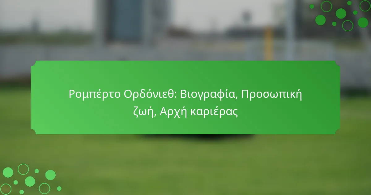 Ρομπέρτο Ορδόνιεθ: Βιογραφία, Προσωπική ζωή, Αρχή καριέρας