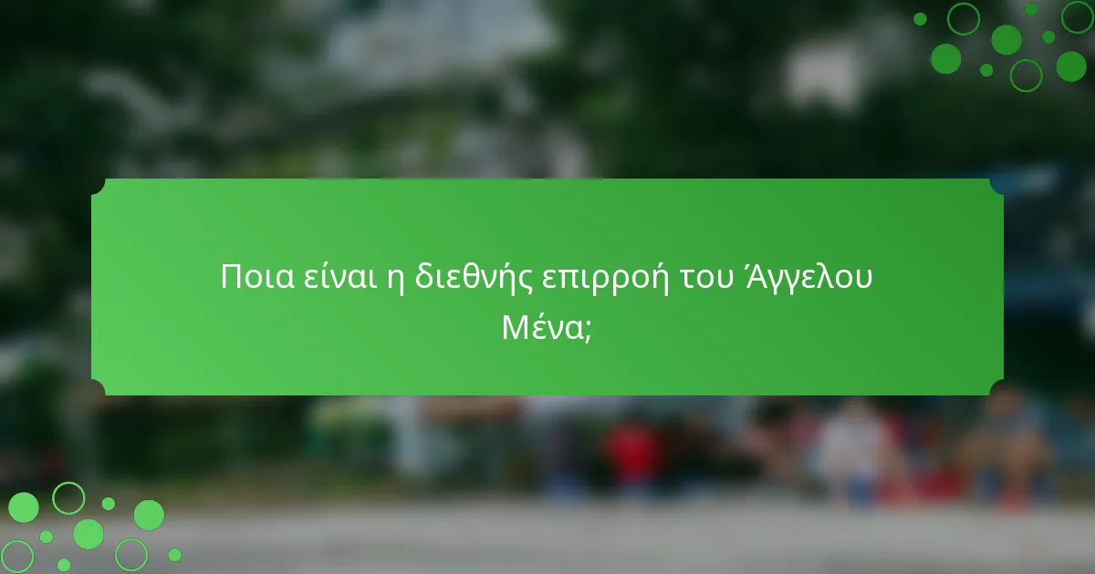 Ποια είναι η διεθνής επιρροή του Άγγελου Μένα;
