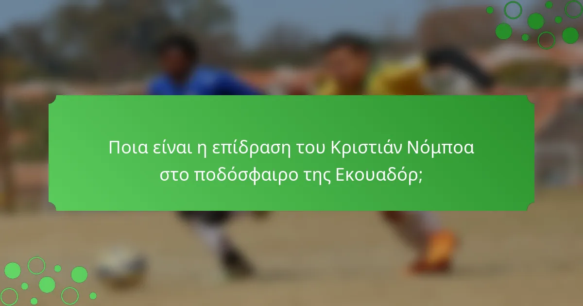 Ποια είναι η επίδραση του Κριστιάν Νόμποα στο ποδόσφαιρο της Εκουαδόρ;