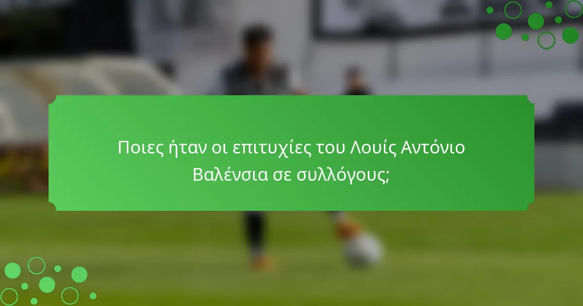 Ποιες ήταν οι επιτυχίες του Λουίς Αντόνιο Βαλένσια σε συλλόγους;