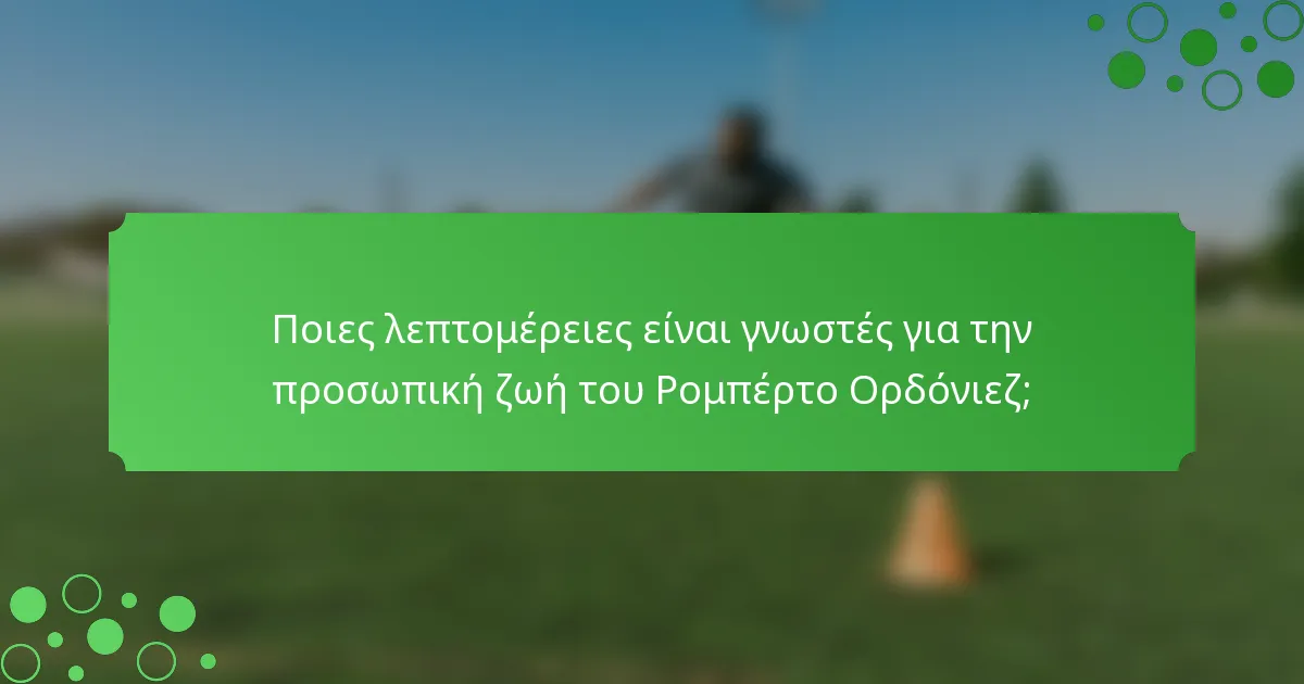 Ποιες λεπτομέρειες είναι γνωστές για την προσωπική ζωή του Ρομπέρτο Ορδόνιεζ;