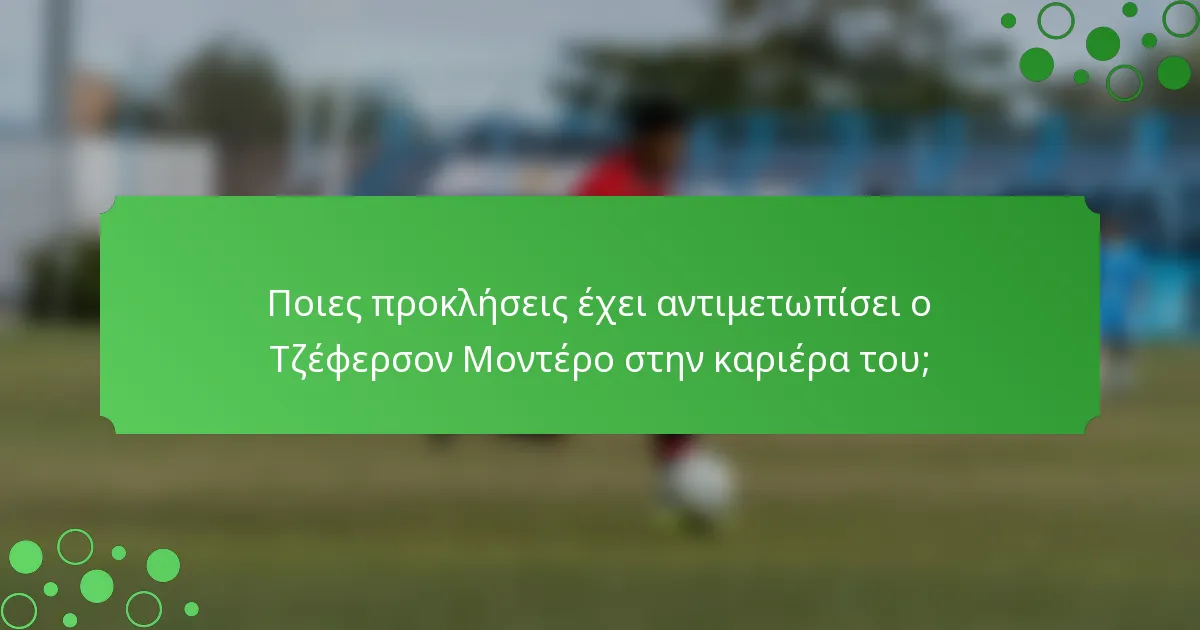 Ποιες προκλήσεις έχει αντιμετωπίσει ο Τζέφερσον Μοντέρο στην καριέρα του;