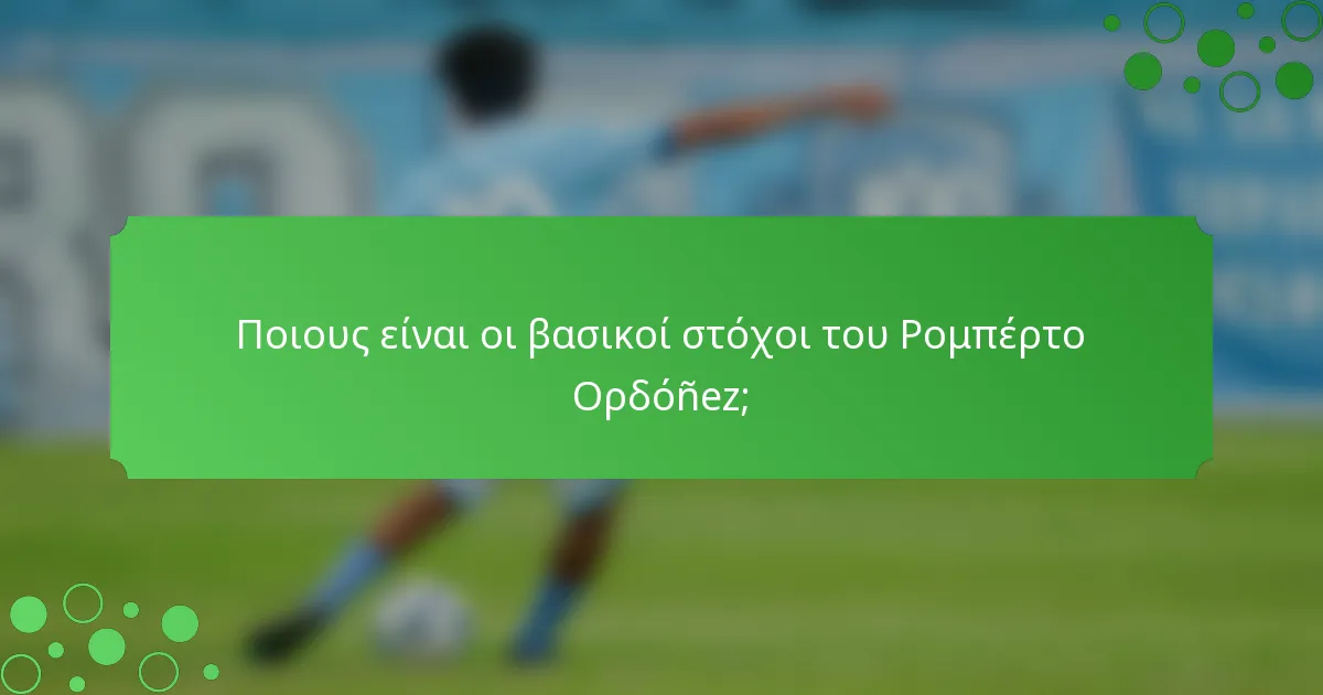 Ποιους είναι οι βασικοί στόχοι του Ρομπέρτο Ορδόñez;