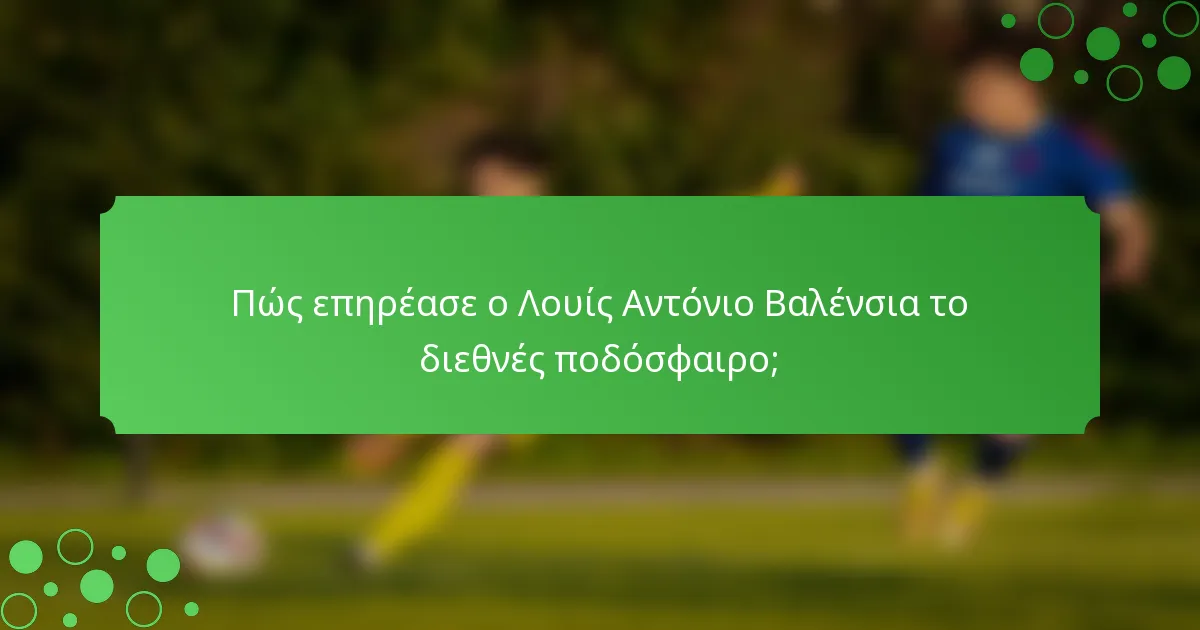 Πώς επηρέασε ο Λουίς Αντόνιο Βαλένσια το διεθνές ποδόσφαιρο;