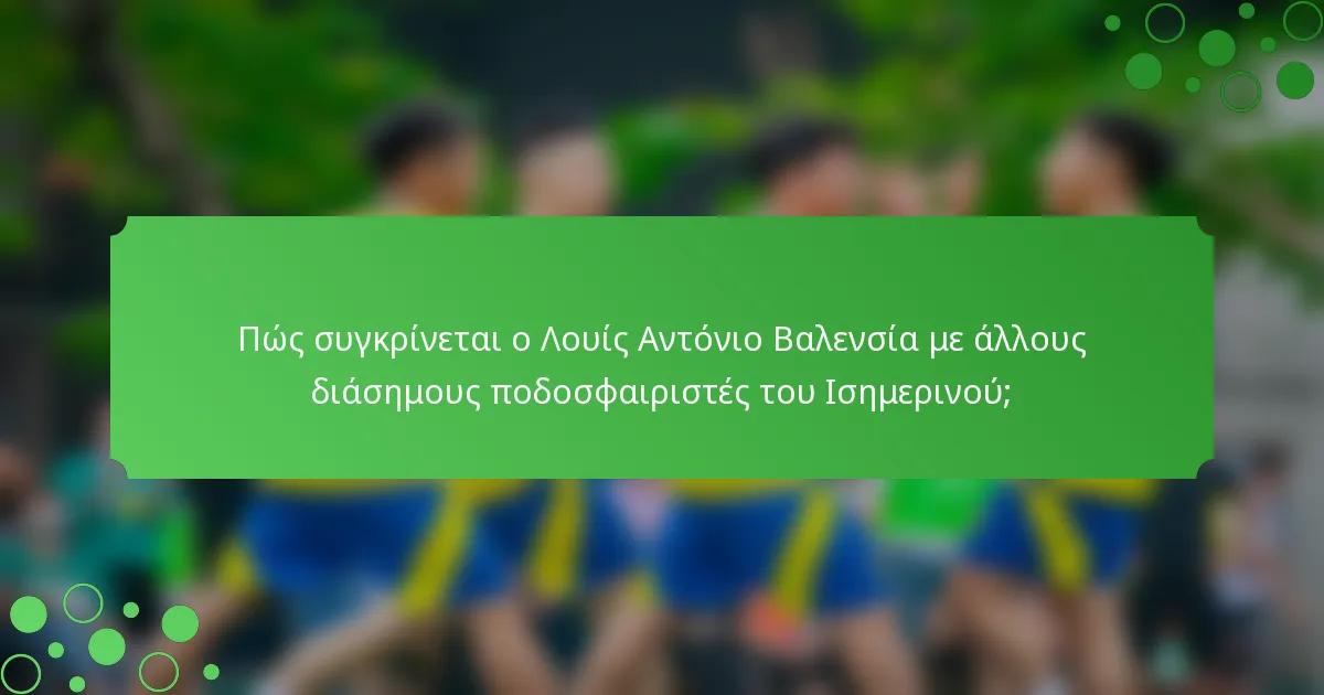 Πώς συγκρίνεται ο Λουίς Αντόνιο Βαλενσία με άλλους διάσημους ποδοσφαιριστές του Ισημερινού;