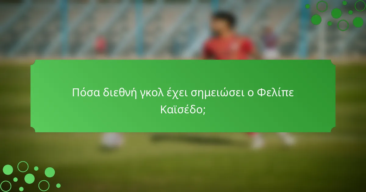 Πόσα διεθνή γκολ έχει σημειώσει ο Φελίπε Καϊσέδο;